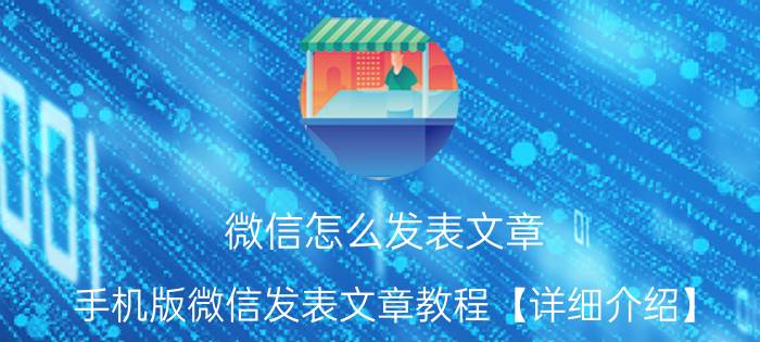 微信怎么发表文章 手机版微信发表文章教程【详细介绍】